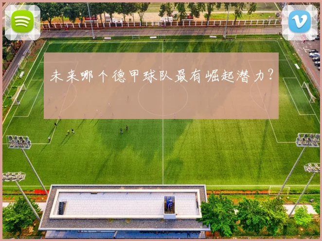 未来哪个德甲球队最有崛起潜力?