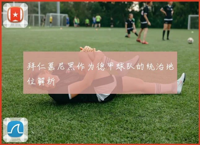 拜仁慕尼黑作为德甲球队的统治地位解析