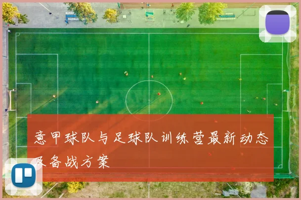 意甲球队与足球队训练营最新动态及备战方案